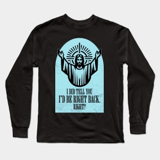 I Did Tell You I'd Be Right Back. Right? Long Sleeve T-Shirt